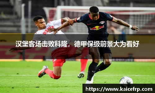 汉堡客场击败科隆，德甲保级前景大为看好