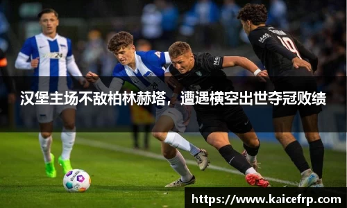 汉堡主场不敌柏林赫塔，遭遇横空出世夺冠败绩