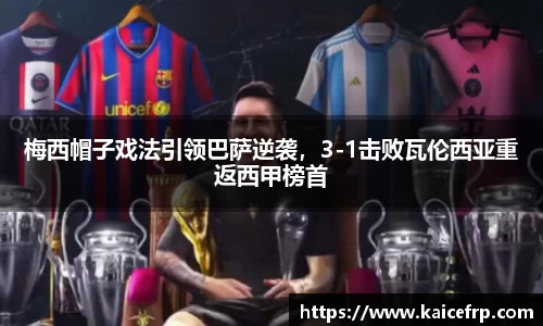 梅西帽子戏法引领巴萨逆袭，3-1击败瓦伦西亚重返西甲榜首