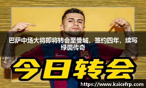 巴萨中场大将即将转会至曼城，签约四年，续写绿茵传奇