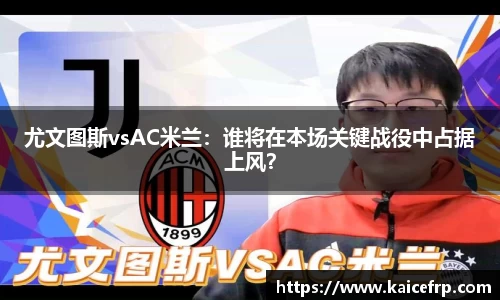 尤文图斯vsAC米兰：谁将在本场关键战役中占据上风？