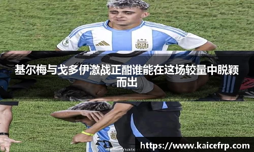 基尔梅与戈多伊激战正酣谁能在这场较量中脱颖而出