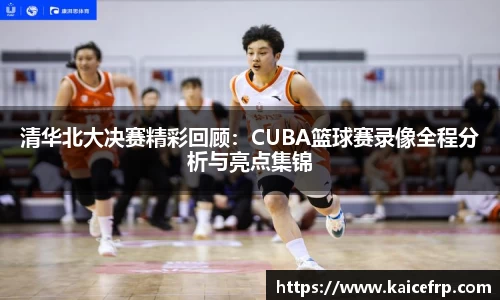 清华北大决赛精彩回顾：CUBA篮球赛录像全程分析与亮点集锦
