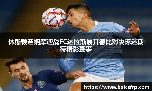 休斯顿迪纳摩迎战FC达拉斯展开德比对决球迷期待精彩赛事