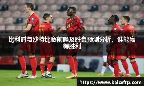 比利时与沙特比赛前瞻及胜负预测分析，谁能赢得胜利