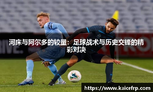 河床与阿尔多的较量：足球战术与历史交锋的精彩对决