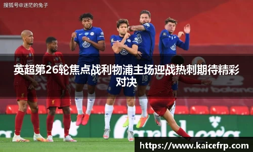 英超第26轮焦点战利物浦主场迎战热刺期待精彩对决