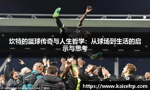 坎特的篮球传奇与人生哲学：从球场到生活的启示与思考