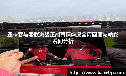 纽卡素与曼联激战正酣直播盛况全程回顾与精彩瞬间分析